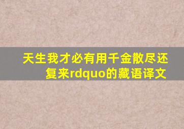 天生我才必有用千金散尽还复来”的藏语译文