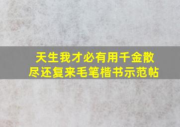 天生我才必有用千金散尽还复来毛笔楷书示范帖