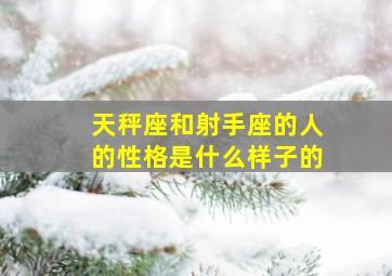 天秤座和射手座的人的性格是什么样子的