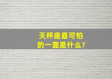 天秤座最可怕的一面是什么?