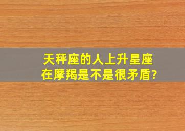 天秤座的人上升星座在摩羯是不是很矛盾?