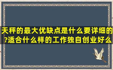 天秤的最大优缺点是什么要详细的?适合什么样的工作,独自创业好么?...