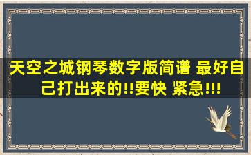 天空之城钢琴数字版简谱 最好自己打出来的!!要快 紧急!!!