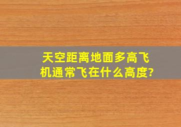 天空距离地面多高。飞机通常飞在什么高度?