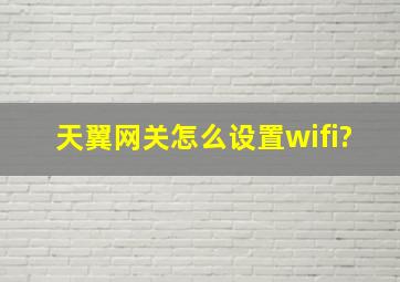 天翼网关怎么设置wifi?