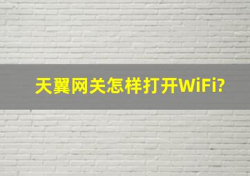 天翼网关怎样打开WiFi?