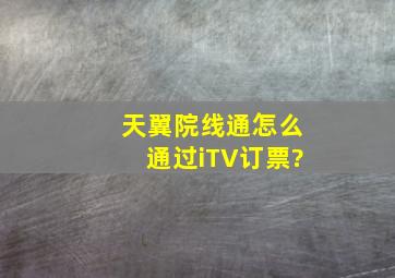 天翼院线通怎么通过iTV订票?