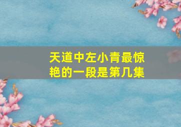 天道中左小青最惊艳的一段是第几集