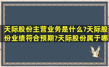 天际股份主营业务是什么?天际股份业绩符合预期?天际股份属于哪些...