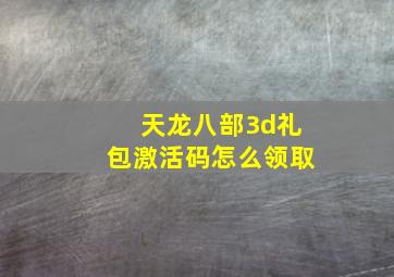 天龙八部3d礼包激活码怎么领取