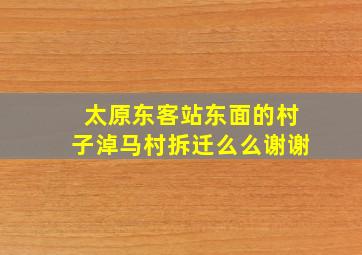 太原东客站东面的村子淖马村拆迁么么(谢谢