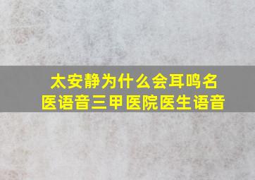 太安静为什么会耳鸣名医语音三甲医院医生语音