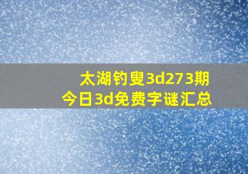 太湖钓叟3d273期今日3d免费字谜汇总