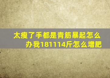 太瘦了手都是青筋暴起怎么办我181114斤怎么增肥