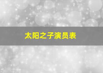 太阳之子演员表