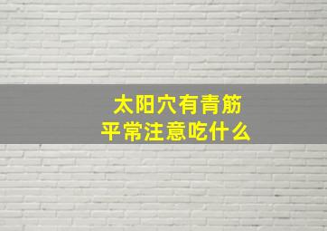 太阳穴有青筋平常注意吃什么