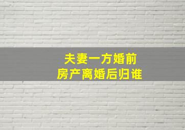 夫妻一方婚前房产离婚后归谁