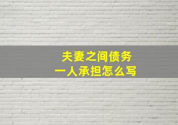 夫妻之间债务一人承担怎么写