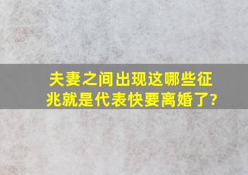 夫妻之间出现这哪些征兆,就是代表快要离婚了?