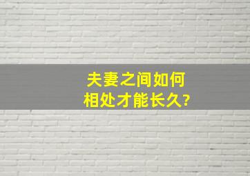 夫妻之间如何相处才能长久?