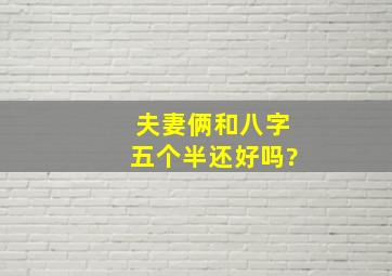 夫妻俩和八字五个半还好吗?