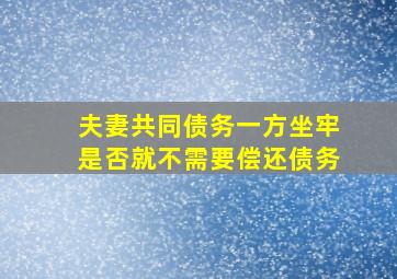 夫妻共同债务一方坐牢是否就不需要偿还债务(