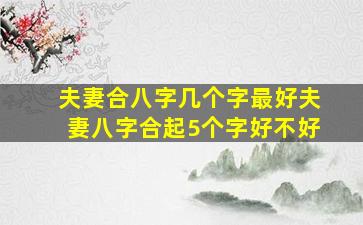 夫妻合八字几个字最好夫妻八字合起5个字好不好