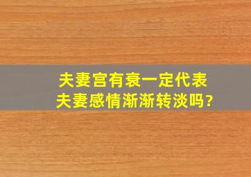 夫妻宫有衰一定代表夫妻感情渐渐转淡吗?