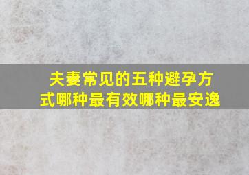 夫妻常见的五种避孕方式,哪种最有效哪种最安逸