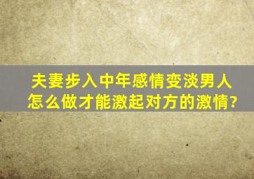 夫妻步入中年感情变淡,男人怎么做才能激起对方的激情?