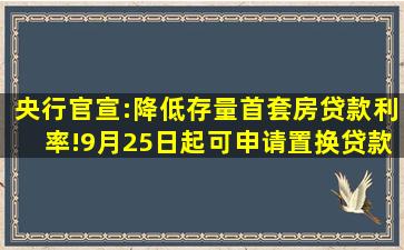 央行官宣:降低存量首套房贷款利率!9月25日起可申请置换贷款、可...