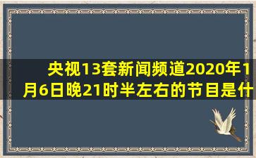 央视13套新闻频道2020年1月6日晚21时半左右的节目是什么(