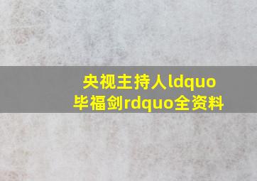 央视主持人“毕福剑”全资料(