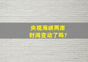 央视海峡两岸时间变动了吗?