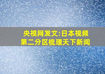 央视网发文:日本视频第二分区梳理天下新闻