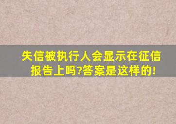 失信被执行人会显示在征信报告上吗?答案是这样的!