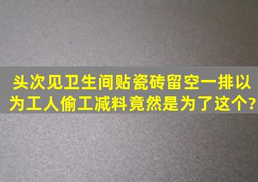 头次见卫生间贴瓷砖留空一排,以为工人偷工减料,竟然是为了这个?