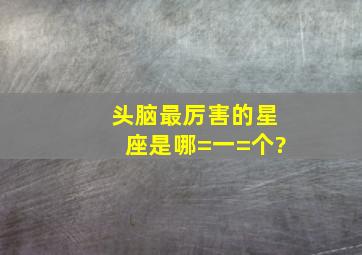 头脑最厉害的星座是哪=一=个?