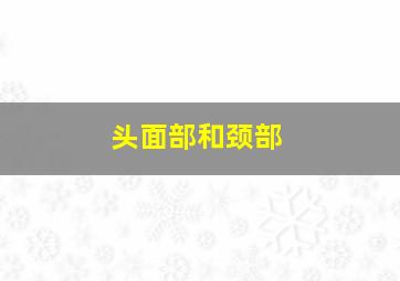 头面部和颈部()。