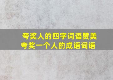 夸奖人的四字词语,赞美夸奖一个人的成语词语 