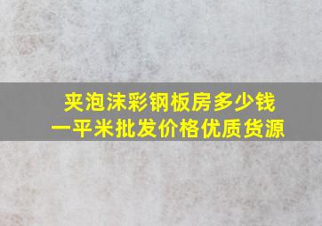 夹泡沫彩钢板房多少钱一平米批发价格优质货源