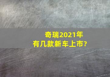 奇瑞2021年有几款新车上市?