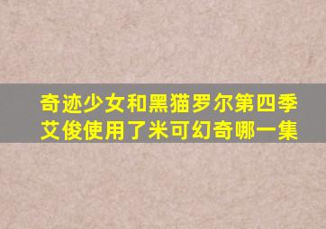 奇迹少女和黑猫罗尔第四季,艾俊使用了米可幻奇哪一集