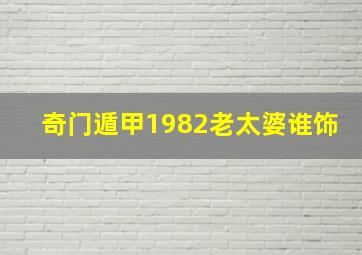 奇门遁甲1982老太婆谁饰(