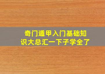 奇门遁甲入门基础知识大总汇,一下子学全了