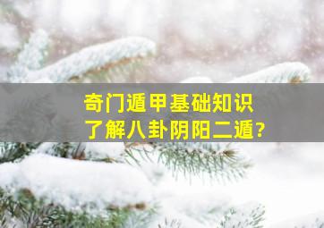 奇门遁甲基础知识 了解八卦阴阳二遁?