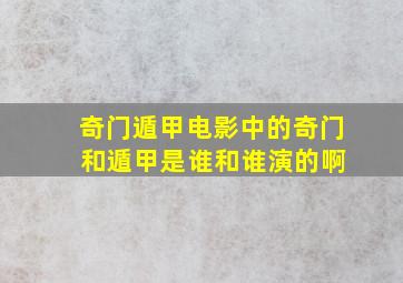 奇门遁甲电影中的奇门 和遁甲是谁和谁演的啊