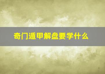 奇门遁甲解盘要学什么(