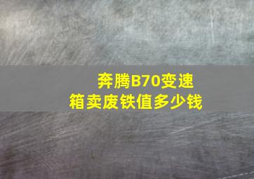 奔腾B70变速箱卖废铁值多少钱