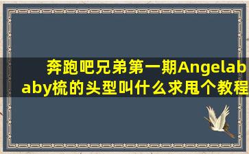 奔跑吧兄弟第一期Angelababy梳的头型叫什么,求甩个教程～